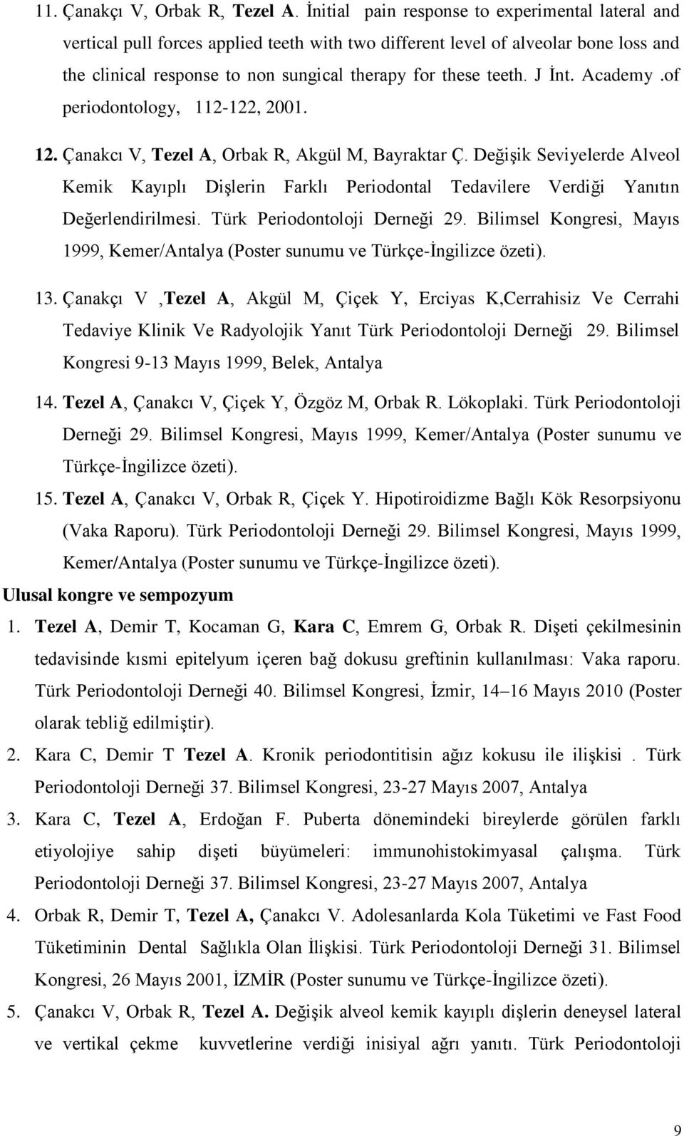 J Ġnt. Academy.of periodontology, 112-122, 2001. 12. Çanakcı V, Tezel A, Orbak R, Akgül M, Bayraktar Ç.