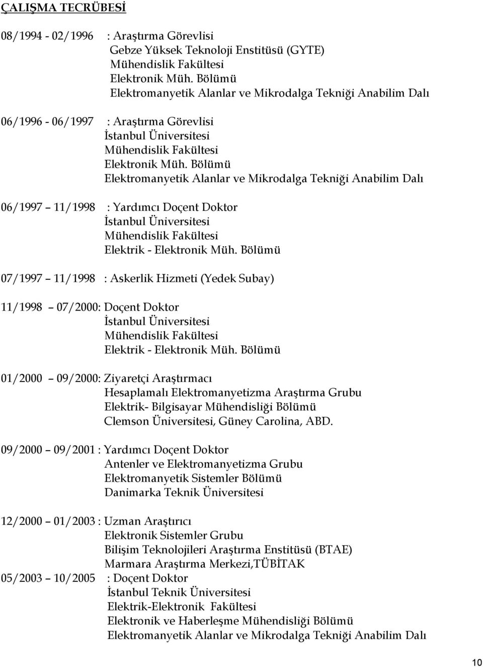 Bölümü Elektromanyetik Alanlar ve Mikrodalga Tekniği Anabilim Dalı 06/1997 11/1998 : Yardımcı Doçent Doktor İstanbul Üniversitesi Mühendislik Fakültesi Elektrik - Elektronik Müh.