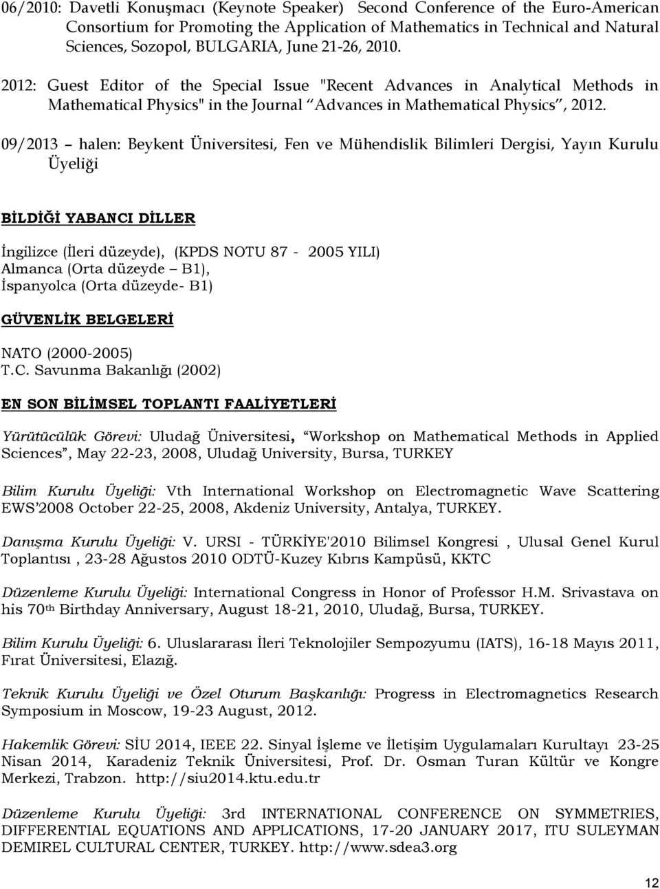 09/2013 halen: Beykent Üniversitesi, Fen ve Mühendislik Bilimleri Dergisi, Yayın Kurulu Üyeliği BİLDİĞİ YABANCI DİLLER İngilizce (İleri düzeyde), (KPDS NOTU 87-2005 YILI) Almanca (Orta düzeyde B1),