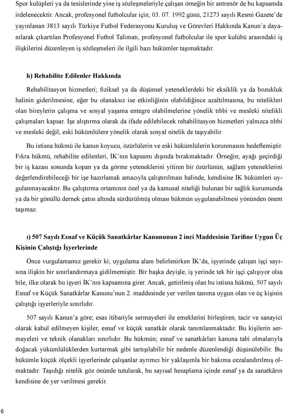 futbolcular ile spor kulübü arasındaki iş ilişkilerini düzenleyen iş sözleşmeleri ile ilgili bazı hükümler taşımaktadır.