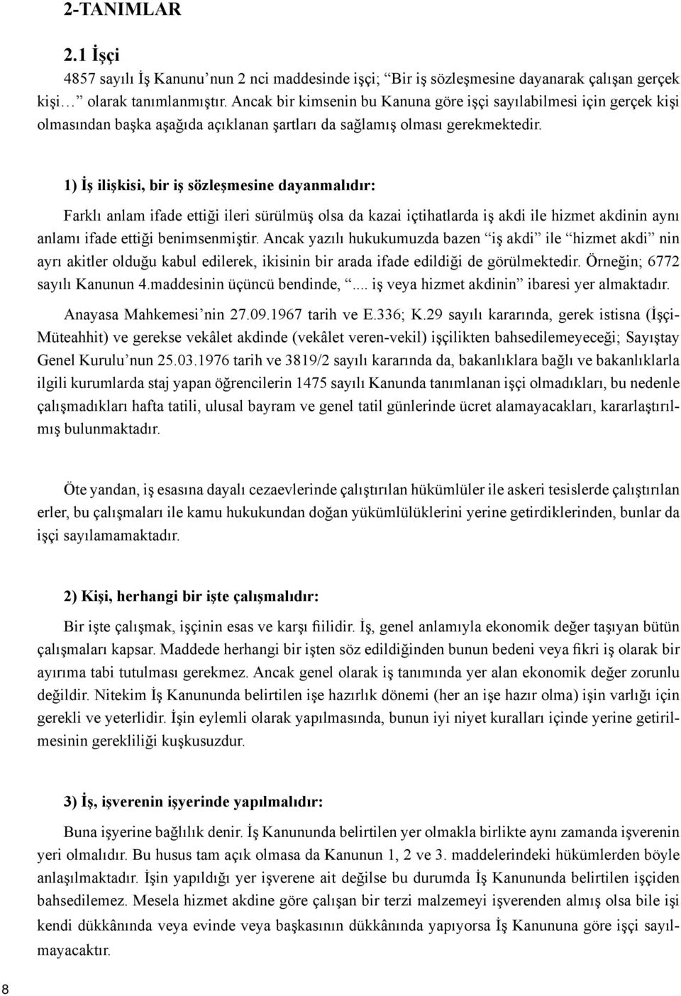 1) İş ilişkisi, bir iş sözleşmesine dayanmalıdır: Farklı anlam ifade ettiği ileri sürülmüş olsa da kazai içtihatlarda iş akdi ile hizmet akdinin aynı anlamı ifade ettiği benimsenmiştir.