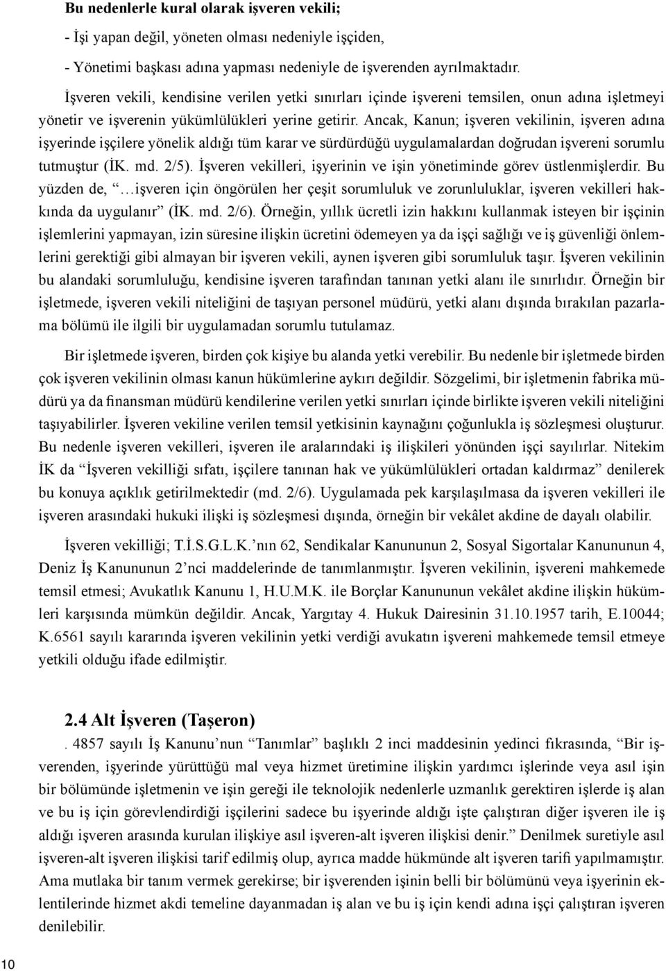 Ancak, Kanun; işveren vekilinin, işveren adına işyerinde işçilere yönelik aldığı tüm karar ve sürdürdüğü uygulamalardan doğrudan işvereni sorumlu tutmuştur (İK. md. 2/5).