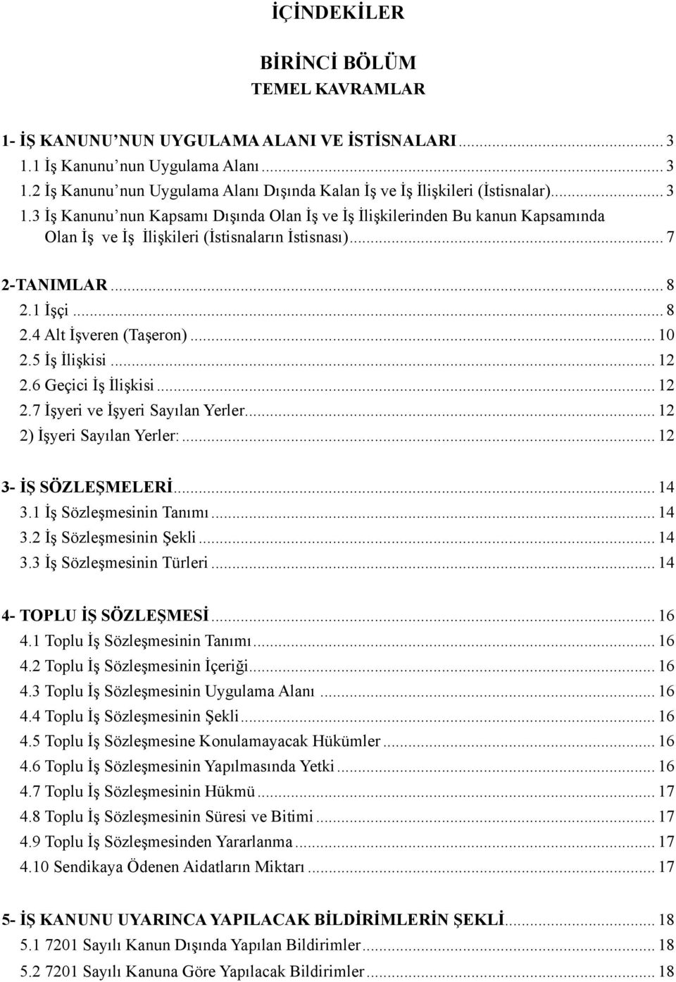 .. 10 2.5 İş İlişkisi... 12 2.6 Geçici İş İlişkisi... 12 2.7 İşyeri ve İşyeri Sayılan Yerler... 12 2) İşyeri Sayılan Yerler:... 12 3- İŞ SÖZLEŞMELERİ... 14 3.1 İş Sözleşmesinin Tanımı... 14 3.2 İş Sözleşmesinin Şekli.