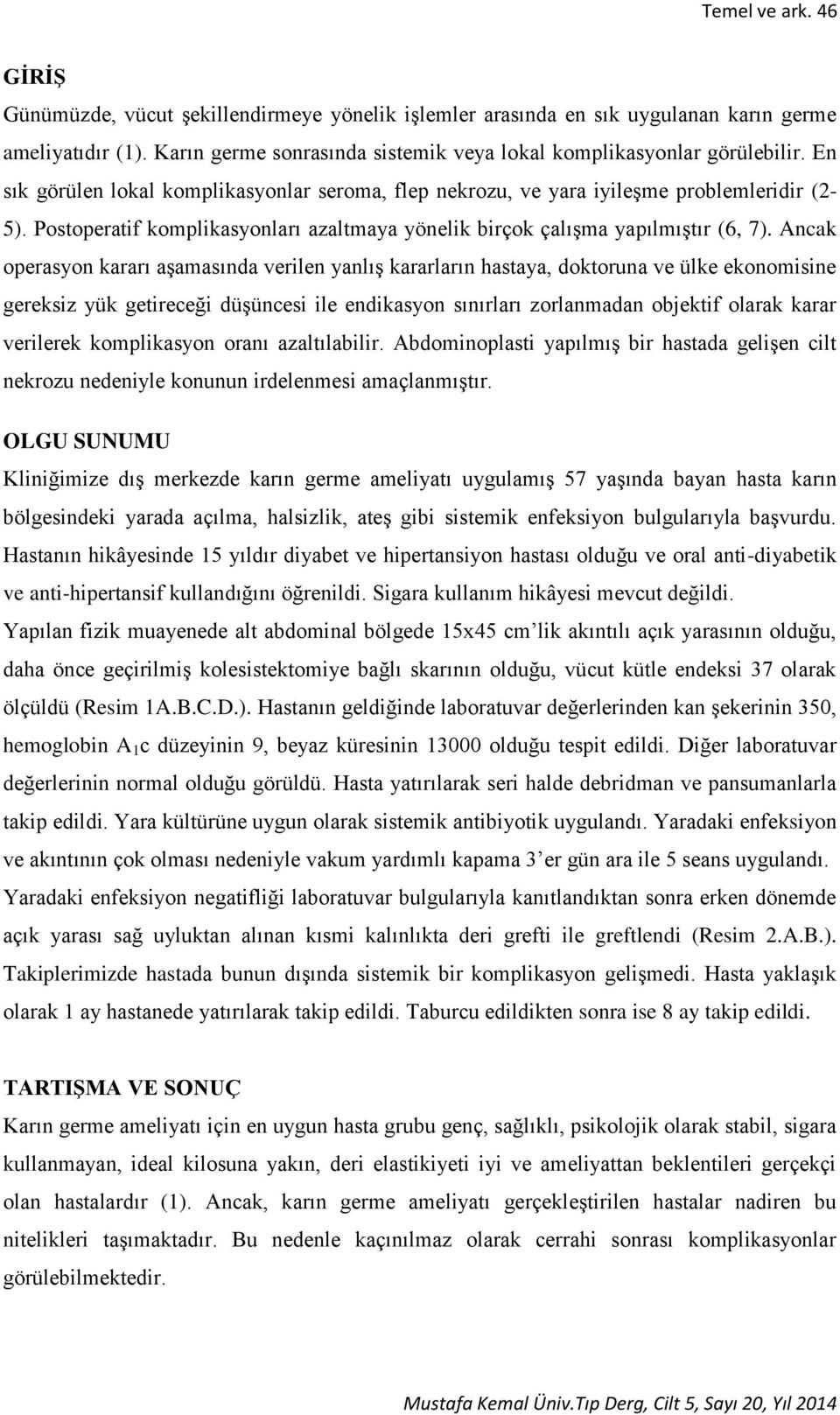 Ancak operasyon kararı aşamasında verilen yanlış kararların hastaya, doktoruna ve ülke ekonomisine gereksiz yük getireceği düşüncesi ile endikasyon sınırları zorlanmadan objektif olarak karar