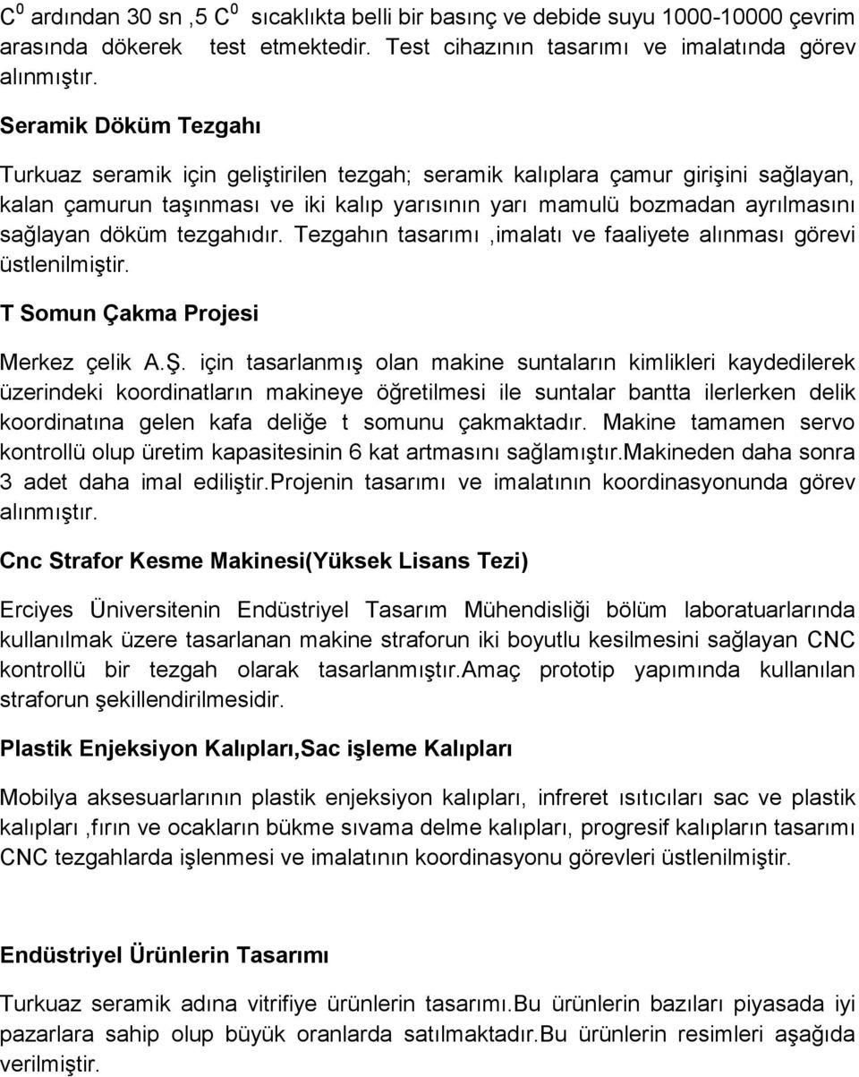 döküm tezgahıdır. Tezgahın tasarımı,imalatı ve faaliyete alınması görevi üstlenilmiştir. T Somun Çakma Projesi Merkez çelik A.Ş.