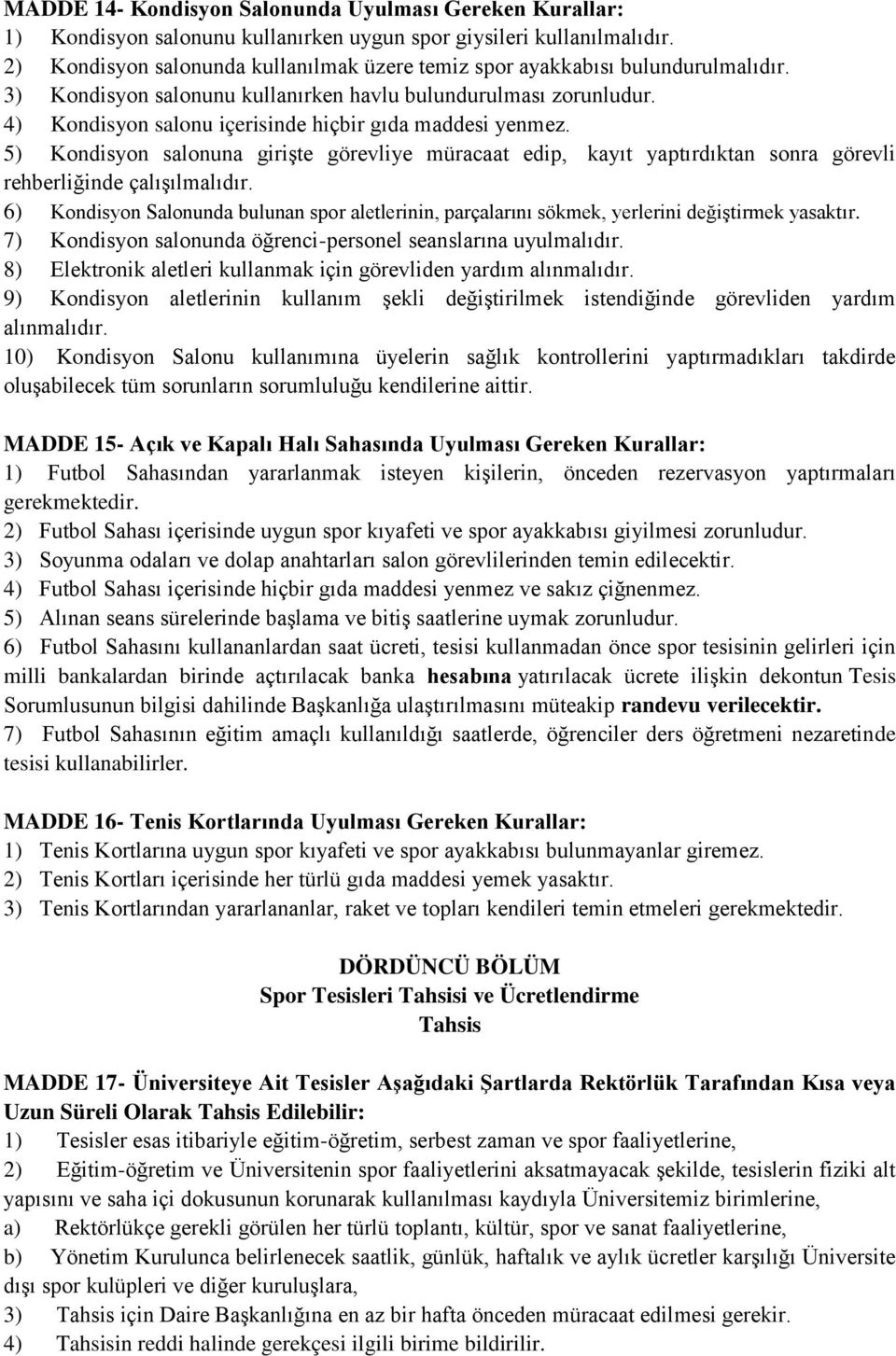 4) Kondisyon salonu içerisinde hiçbir gıda maddesi yenmez. 5) Kondisyon salonuna girişte görevliye müracaat edip, kayıt yaptırdıktan sonra görevli rehberliğinde çalışılmalıdır.