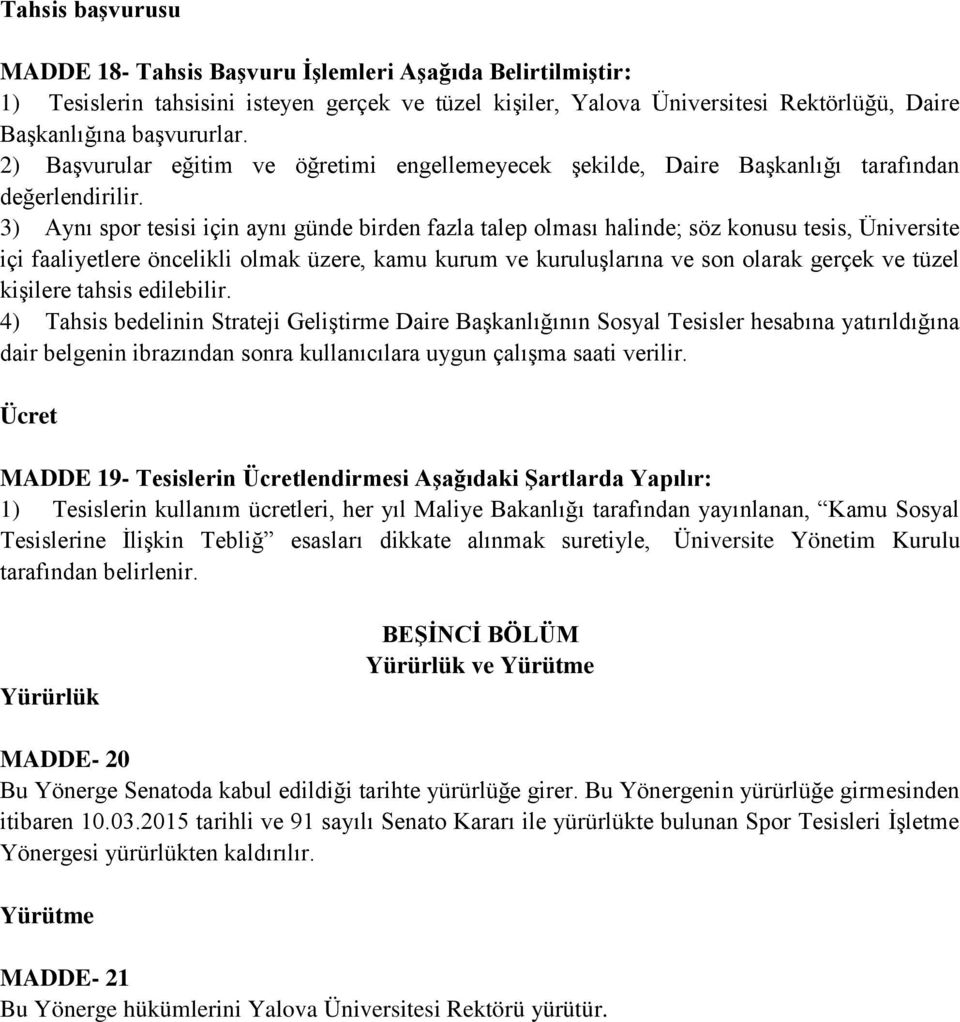 3) Aynı spor tesisi için aynı günde birden fazla talep olması halinde; söz konusu tesis, Üniversite içi faaliyetlere öncelikli olmak üzere, kamu kurum ve kuruluşlarına ve son olarak gerçek ve tüzel