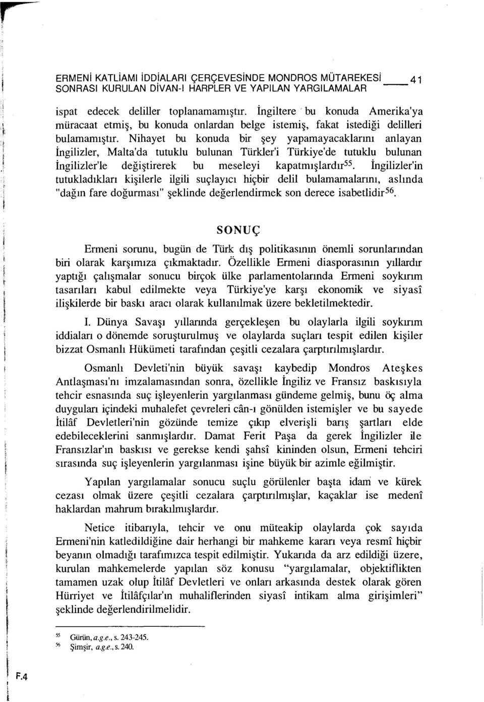 Nihayet bu konuda bir şey yapamayacaklarmı anlayan İngilizler, Malta'da tutuklu bulunan Türkler'i Türkiye'de tutuklu bulunan İngilizlerle değiştirerek bu meseleyi kapatmışlardır 55.