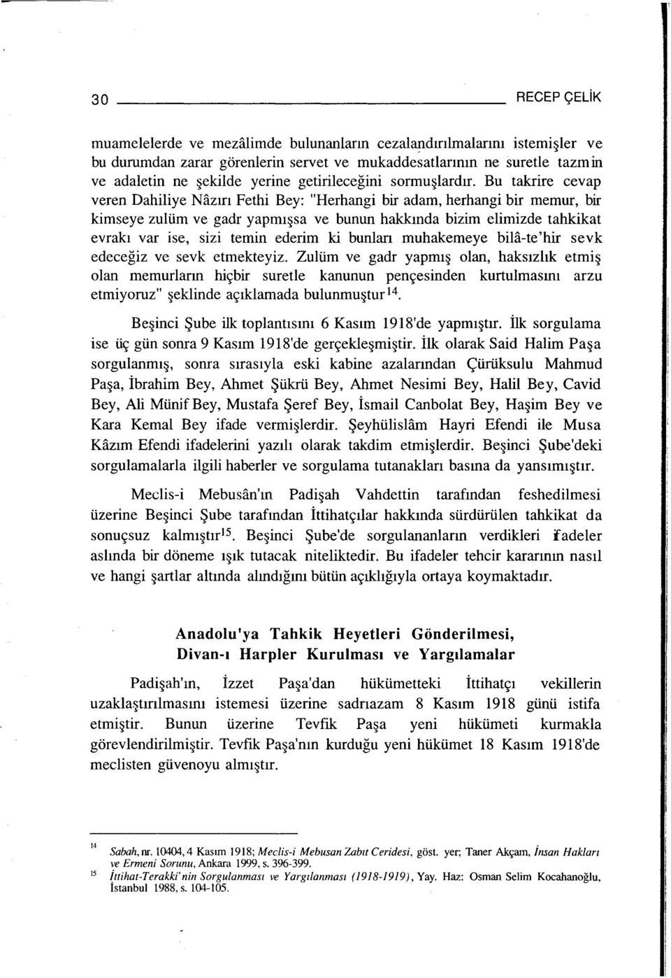 Bu takrire cevap veren Dahiliye Nâzın Fethi Bey: "Herhangi bir adam, herhangi bir memur, bir kimseye zulüm ve gadr yapmışsa ve bunun hakkında bizim elimizde tahkikat evrakı var ise, sizi temin ederim