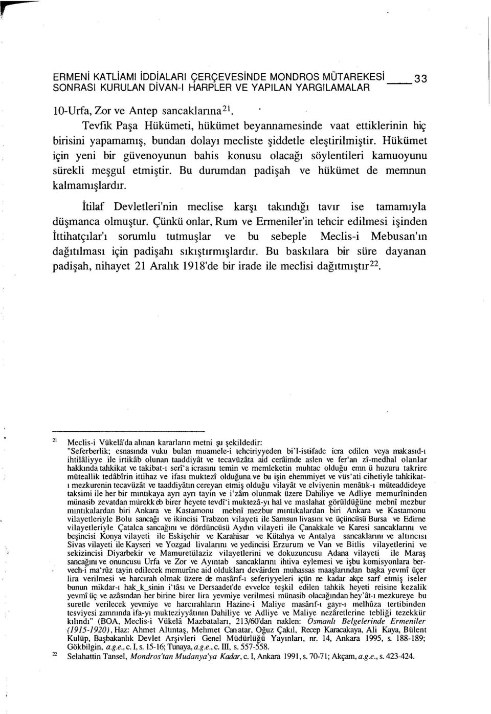 Hükümet için yeni bir güvenoyunun bahis konusu olacağı söylentileri kamuoyunu sürekli meşgul etmiştir. Bu durumdan padişah ve hükümet de memnun kalmamışlardır.