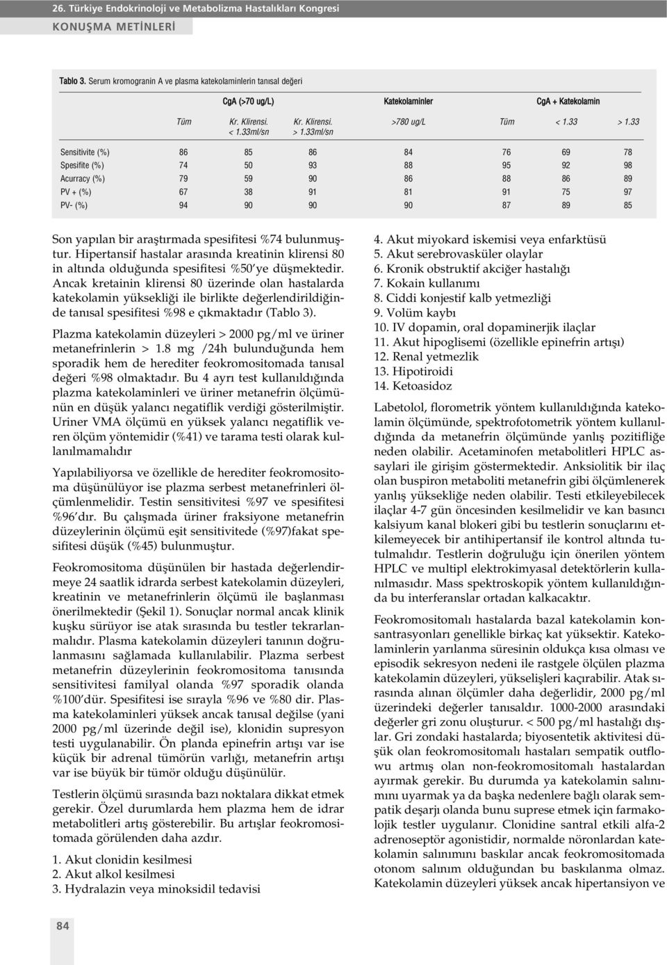 rmada spesifitesi %74 bulunmufltur. Hipertansif hastalar aras nda kreatinin klirensi 80 in alt nda oldu unda spesifitesi %50 ye düflmektedir.