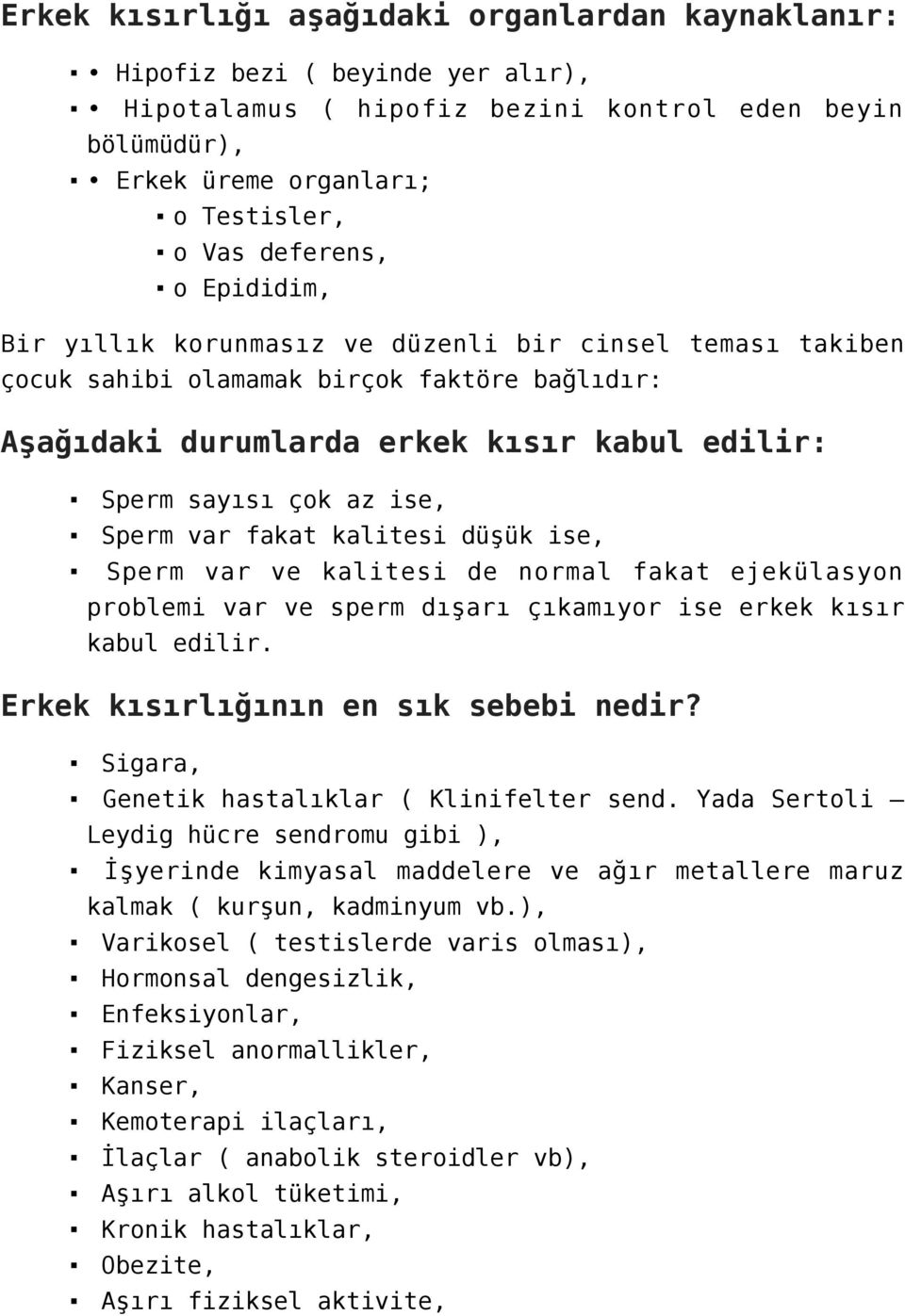 fakat kalitesi düşük ise, Sperm var ve kalitesi de normal fakat ejekülasyon problemi var ve sperm dışarı çıkamıyor ise erkek kısır kabul edilir. Erkek kısırlığının en sık sebebi nedir?