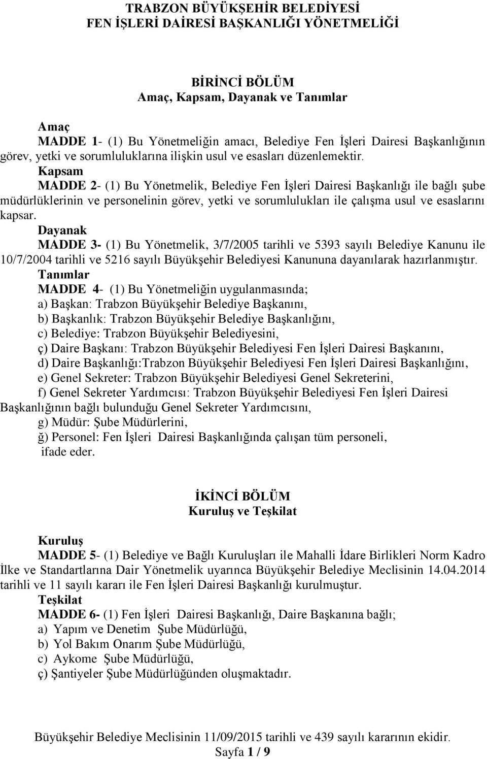 Kapsam MADDE 2- (1) Bu Yönetmelik, Belediye Fen İşleri Dairesi Başkanlığı ile bağlı şube müdürlüklerinin ve personelinin görev, yetki ve sorumlulukları ile çalışma usul ve esaslarını kapsar.