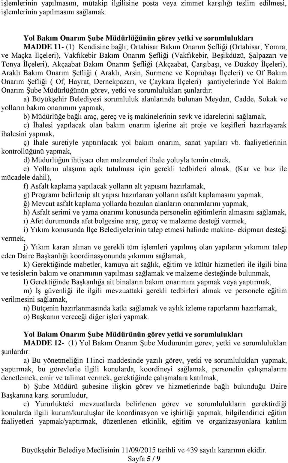 (Vakfıkebir, Beşikdüzü, Şalpazarı ve Tonya İlçeleri), Akçaabat Bakım Onarım Şefliği (Akçaabat, Çarşıbaşı, ve Düzköy İlçeleri), Araklı Bakım Onarım Şefliği ( Araklı, Arsin, Sürmene ve Köprübaşı