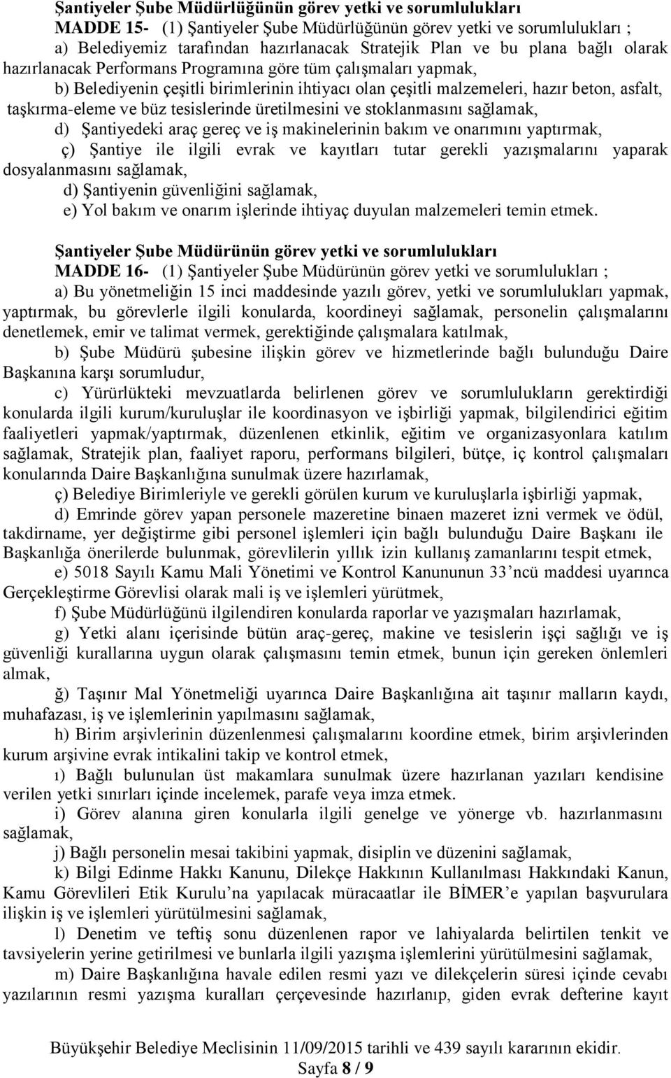 tesislerinde üretilmesini ve stoklanmasını sağlamak, d) Şantiyedeki araç gereç ve iş makinelerinin bakım ve onarımını yaptırmak, ç) Şantiye ile ilgili evrak ve kayıtları tutar gerekli yazışmalarını