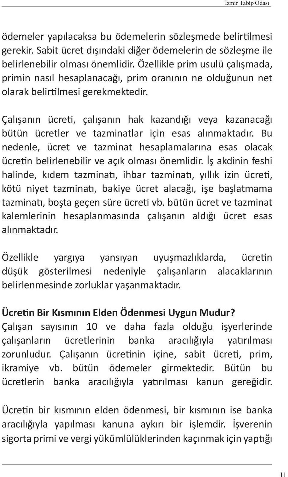 Çalışanın ücreti, çalışanın hak kazandığı veya kazanacağı bütün ücretler ve tazminatlar için esas alınmaktadır.