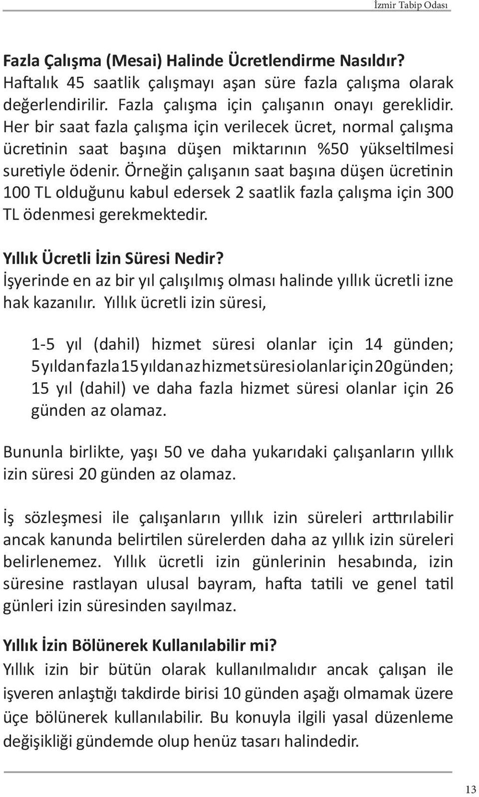 Örneğin çalışanın saat başına düşen ücretinin 100 TL olduğunu kabul edersek 2 saatlik fazla çalışma için 300 TL ödenmesi gerekmektedir. Yıllık Ücretli İzin Süresi Nedir?