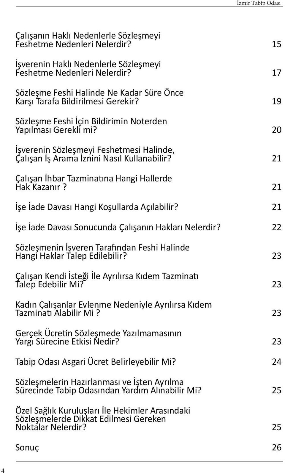 20 İşverenin Sözleşmeyi Feshetmesi Halinde, Çalışan İş Arama İznini Nasıl Kullanabilir? 21 Çalışan İhbar Tazminatına Hangi Hallerde Hak Kazanır? 21 İşe İade Davası Hangi Koşullarda Açılabilir?