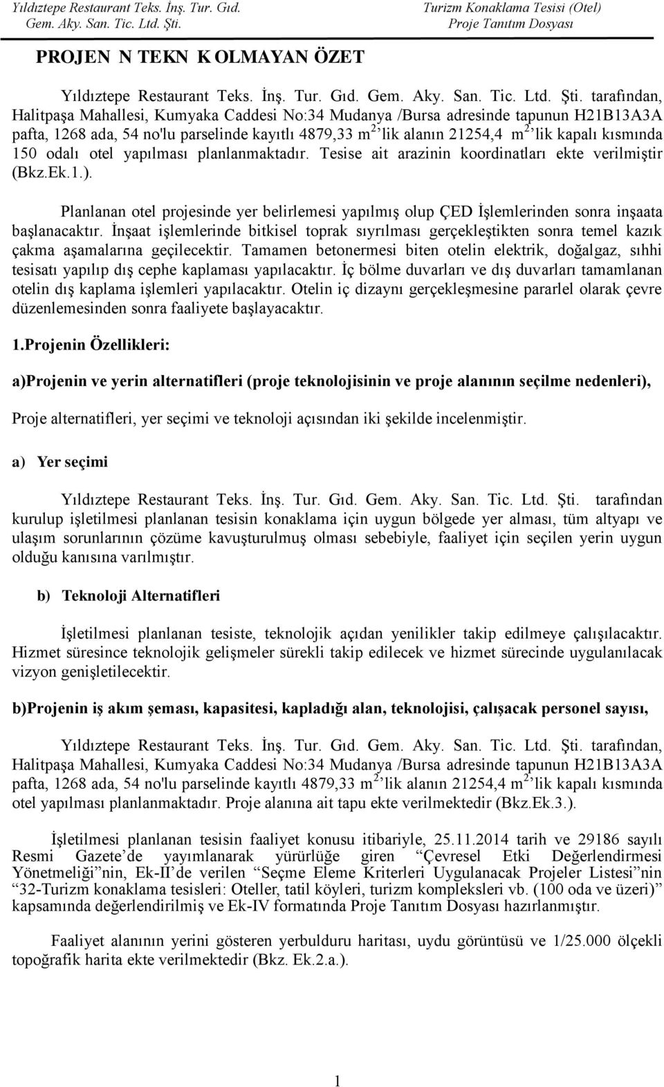 150 odalı otel yapılması planlanmaktadır. Tesise ait arazinin koordinatları ekte verilmiştir (Bkz.Ek.1.).