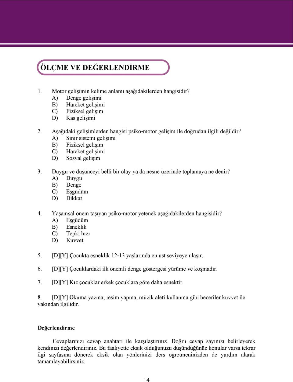 Duygu ve düşünceyi belli bir olay ya da nesne üzerinde toplamaya ne denir? A) Duygu B) Denge C) Eşgüdüm D) Dikkat 4. Yaşamsal önem taşıyan psiko-motor yetenek aşağıdakilerden hangisidir?