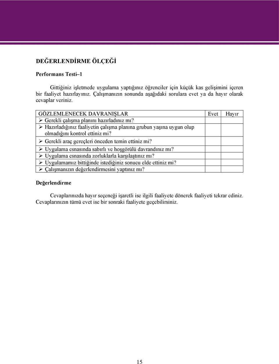 Hazırladığınız faaliyetin çalışma planına grubun yaşına uygun olup olmadığını kontrol ettiniz mi? Gerekli araç gereçleri önceden temin ettiniz mi?