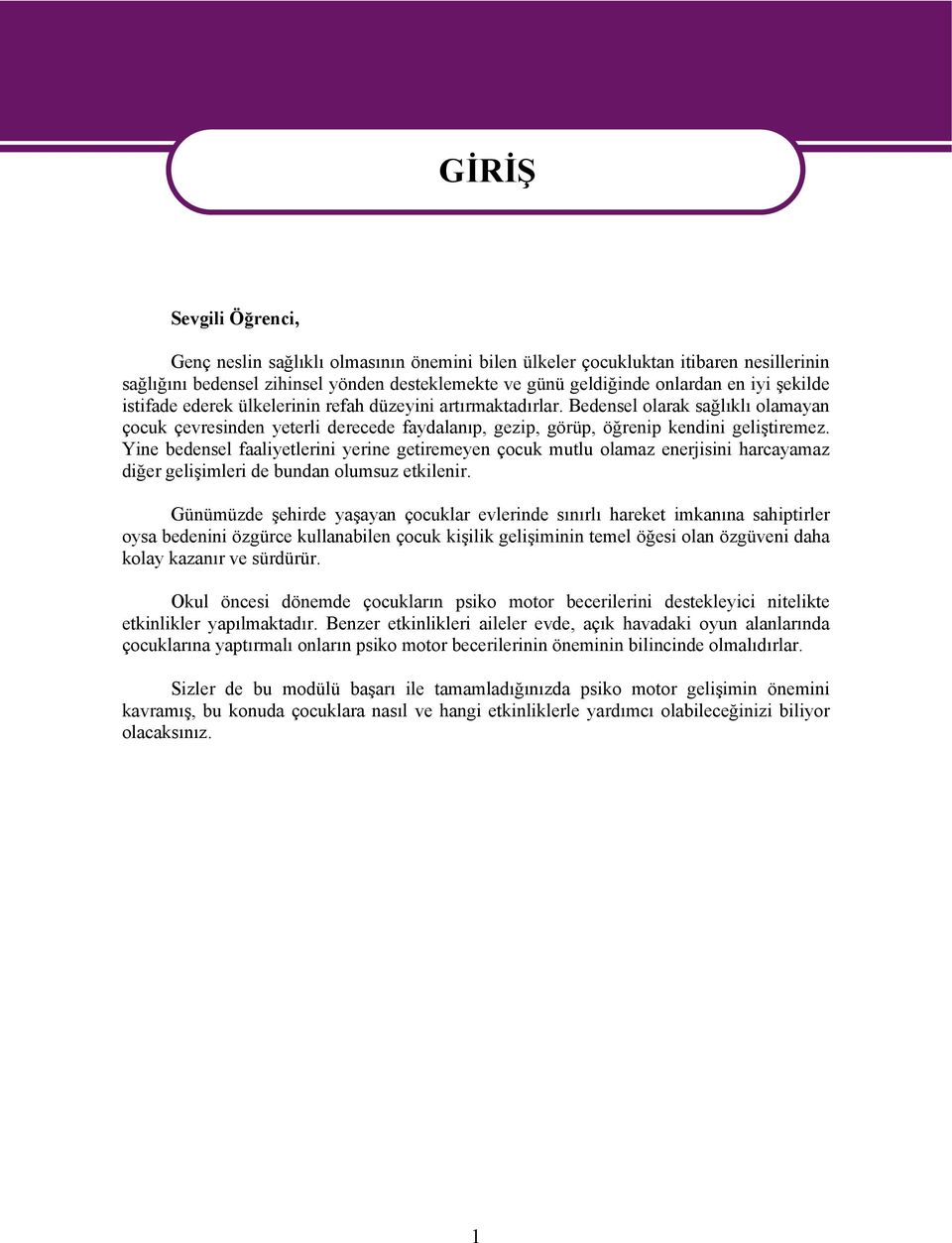 Yine bedensel faaliyetlerini yerine getiremeyen çocuk mutlu olamaz enerjisini harcayamaz diğer gelişimleri de bundan olumsuz etkilenir.