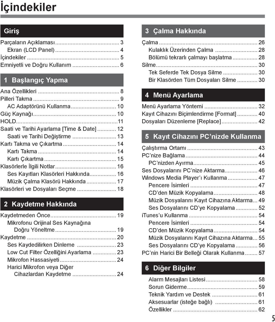 .. 6 Ses Kayıtları Klasörleri Hakkında... 6 Müzik Çalma Klasörü Hakkında... 7 Klasörleri ve Dosyaları Seçme... 8 Kaydetme Hakkında Kaydetmeden Önce... 9 Mikrofonu Orijinal Ses Kaynağına Doğru Yöneltme.
