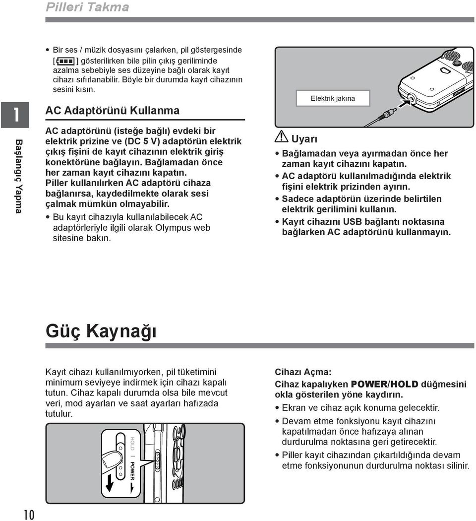 AC Adaptörünü Kullanma AC adaptörünü (isteğe bağlı) evdeki bir elektrik prizine ve (DC V) adaptörün elektrik çıkış fişini de kayıt cihazının elektrik giriş konektörüne bağlayın.