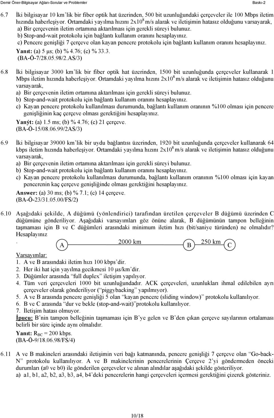 b) Stop-and-wait protokolu için bağlantı kullanım oranını hesaplayınız. c) Pencere genişliği 7 çerçeve olan kayan pencere protokolu için bağlantı kullanım oranını hesaplayınız.