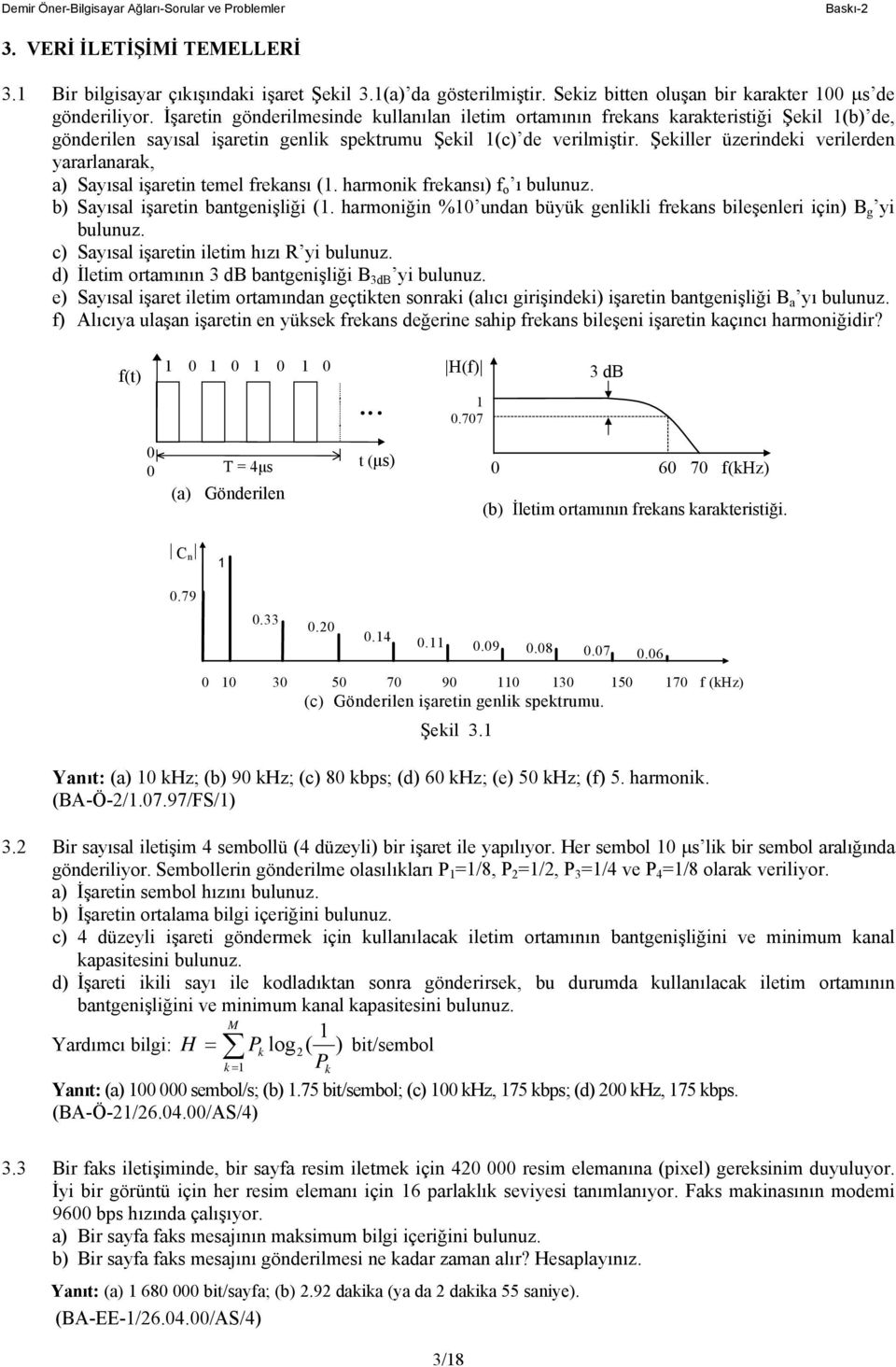 Şekiller üzerindeki verilerden yararlanarak, a) Sayısal işaretin temel frekansı (. harmonik frekansı) f o ı bulunuz. b) Sayısal işaretin bantgenişliği (.