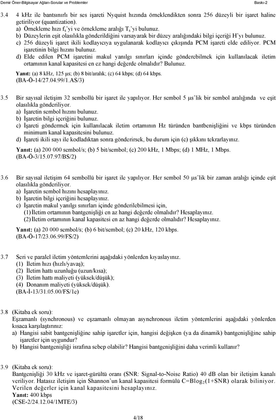 c) 256 düzeyli işaret ikili kodlayıcıya uygulanarak kodlayıcı çıkışında PCM işareti elde ediliyor. PCM işaretinin bilgi hızını bulunuz.