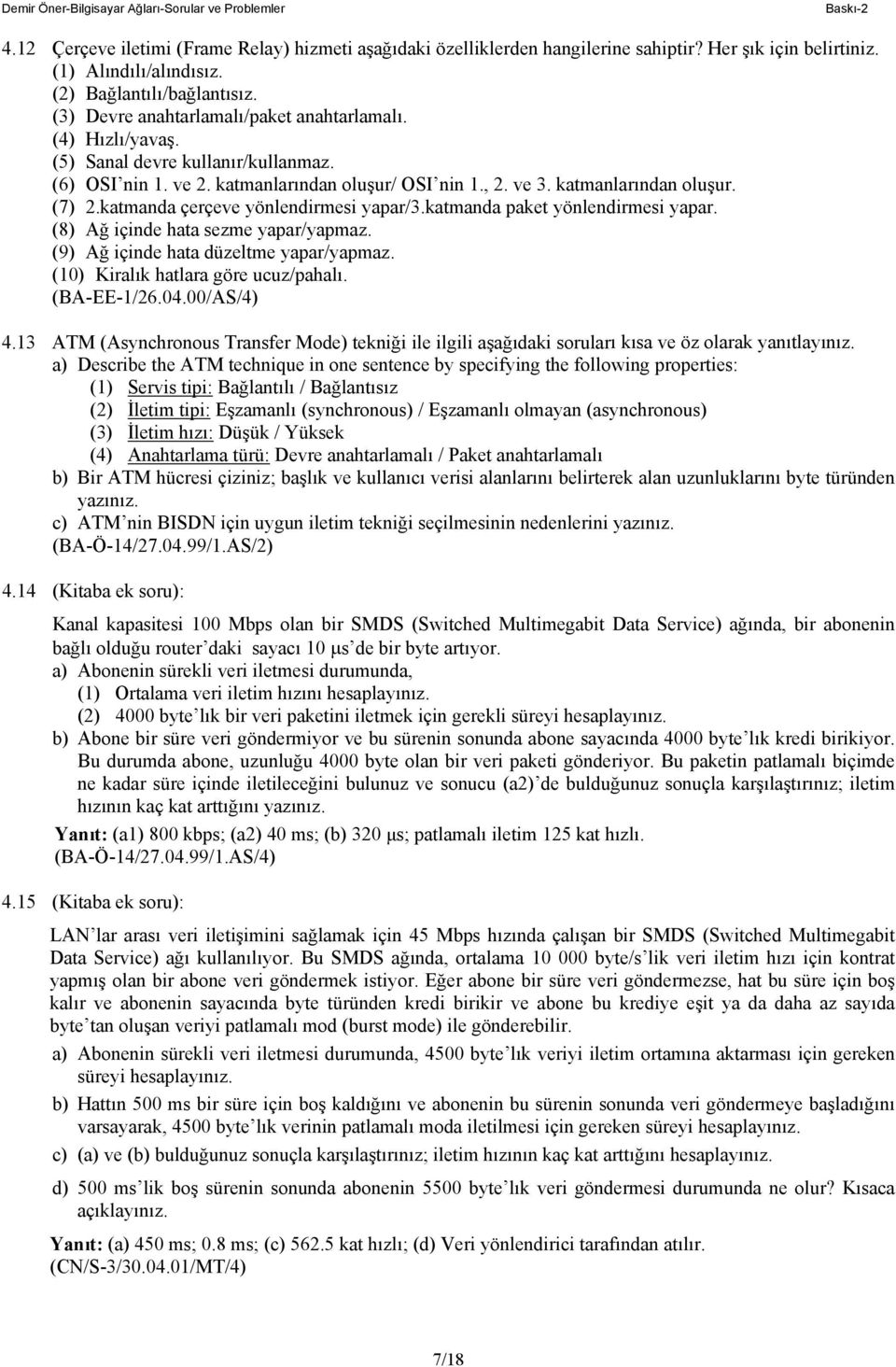 katmanda çerçeve yönlendirmesi yapar/3.katmanda paket yönlendirmesi yapar. (8) Ağ içinde hata sezme yapar/yapmaz. (9) Ağ içinde hata düzeltme yapar/yapmaz. (0) Kiralık hatlara göre ucuz/pahalı.