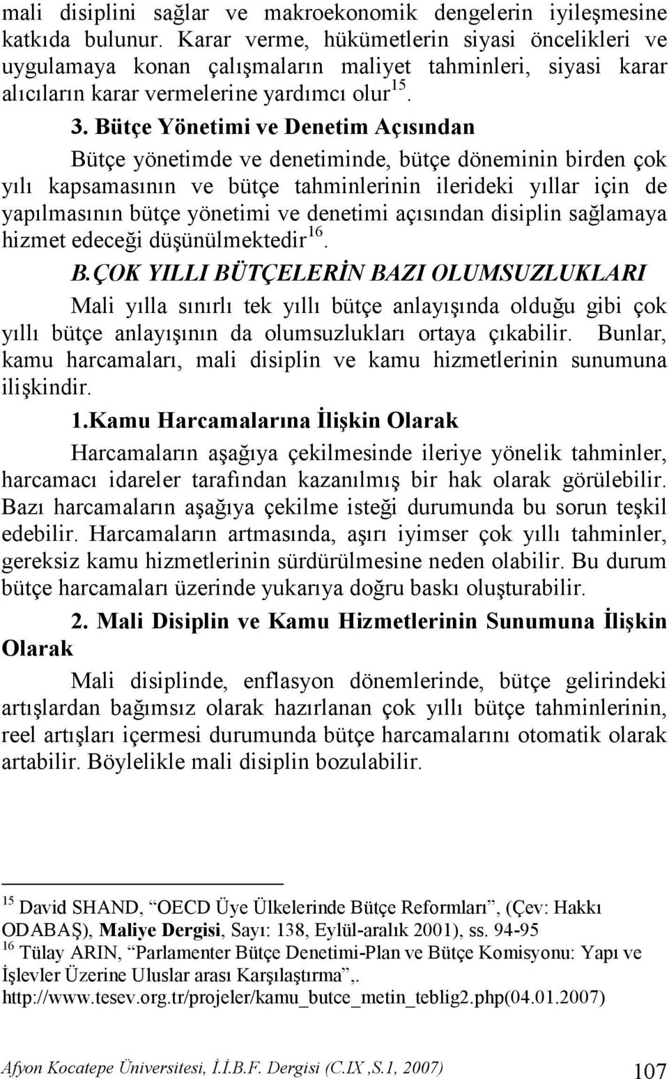 Bütçe Yönetimi ve Denetim Aç$s$ndan Bütçe yönetimde ve denetiminde, bütçe döneminin birden çok yl kapsamasnn ve bütçe tahminlerinin ilerideki yllar için de yaplmasnn bütçe yönetimi ve denetimi