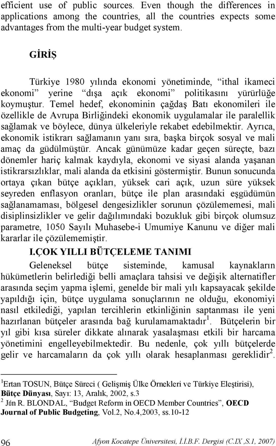 Temel hedef, ekonominin çada Bat ekonomileri ile özellikle de Avrupa Birliindeki ekonomik uygulamalar ile paralellik salamak ve böylece, dünya ülkeleriyle rekabet edebilmektir.