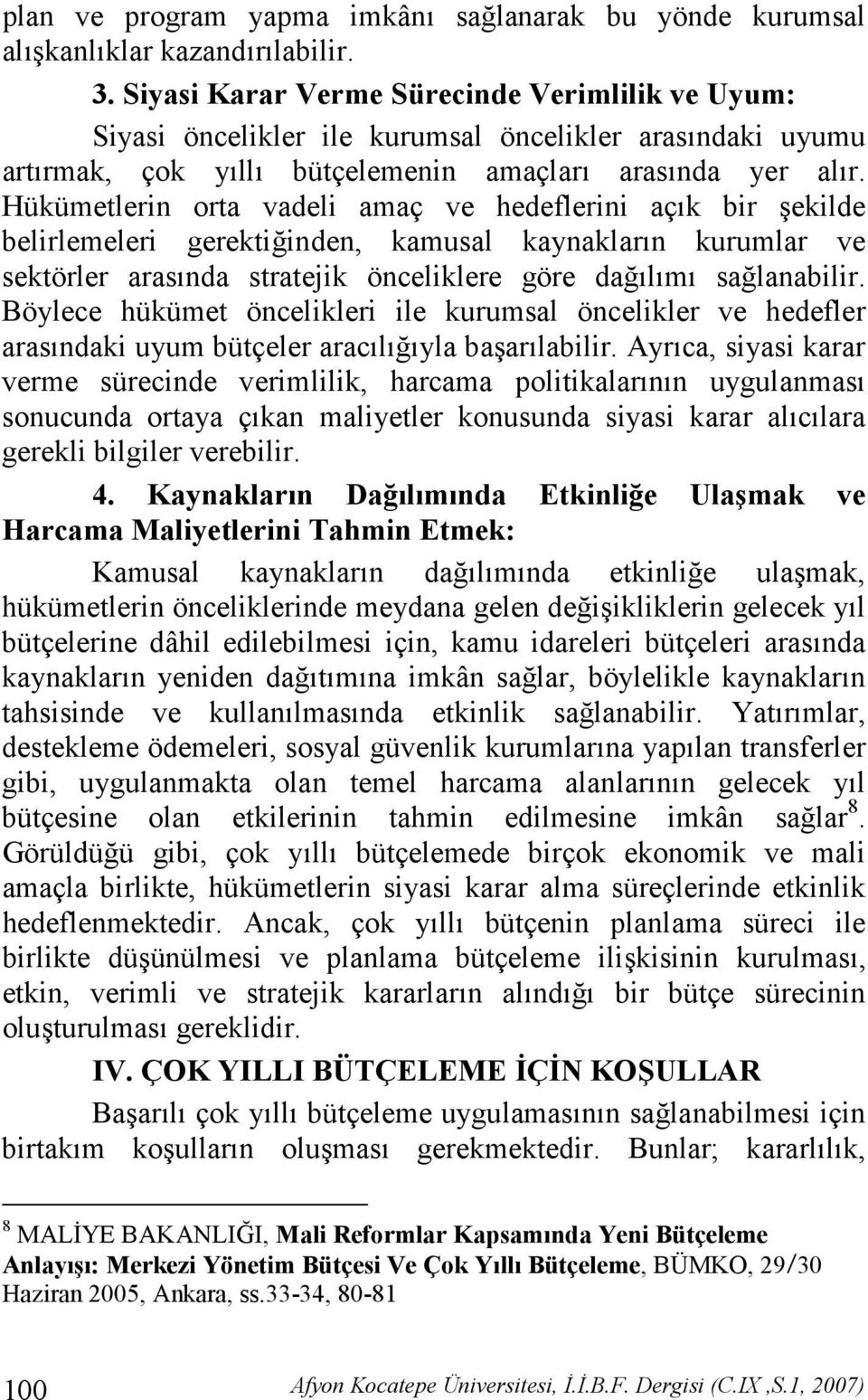 Hükümetlerin orta vadeli amaç ve hedeflerini açk bir ekilde belirlemeleri gerektiinden, kamusal kaynaklarn kurumlar ve sektörler arasnda stratejik önceliklere göre dalm salanabilir.