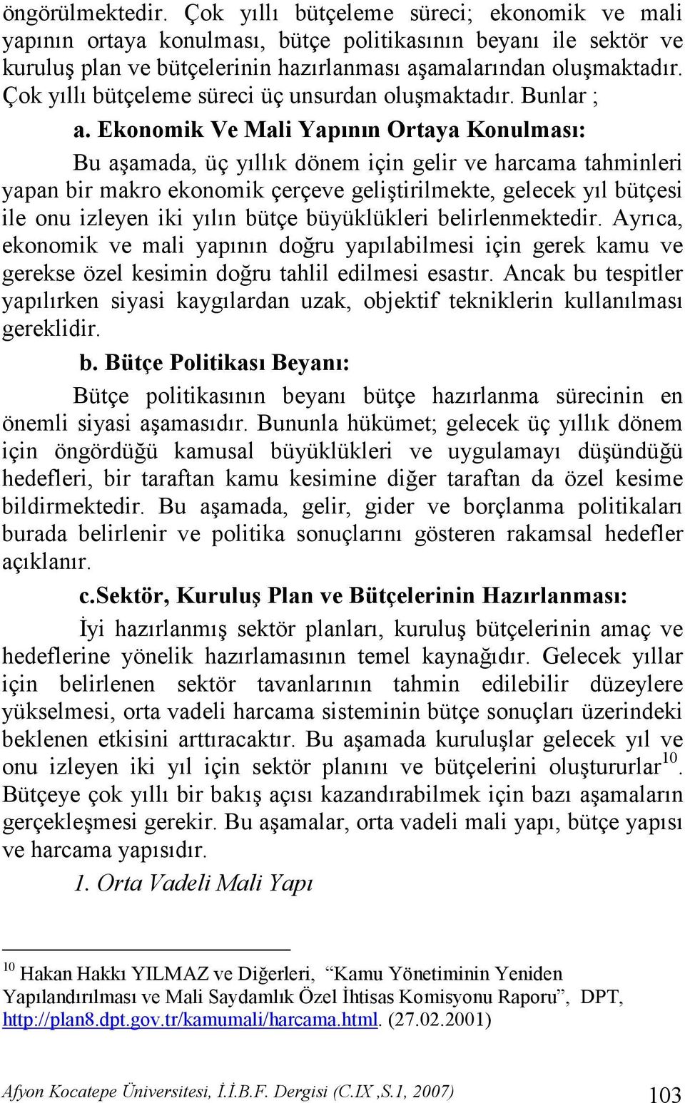 Ekonomik Ve Mali Yap$n$n Ortaya Konulmas$: Bu aamada, üç yllk dönem için gelir ve harcama tahminleri yapan bir makro ekonomik çerçeve gelitirilmekte, gelecek yl bütçesi ile onu izleyen iki yln bütçe