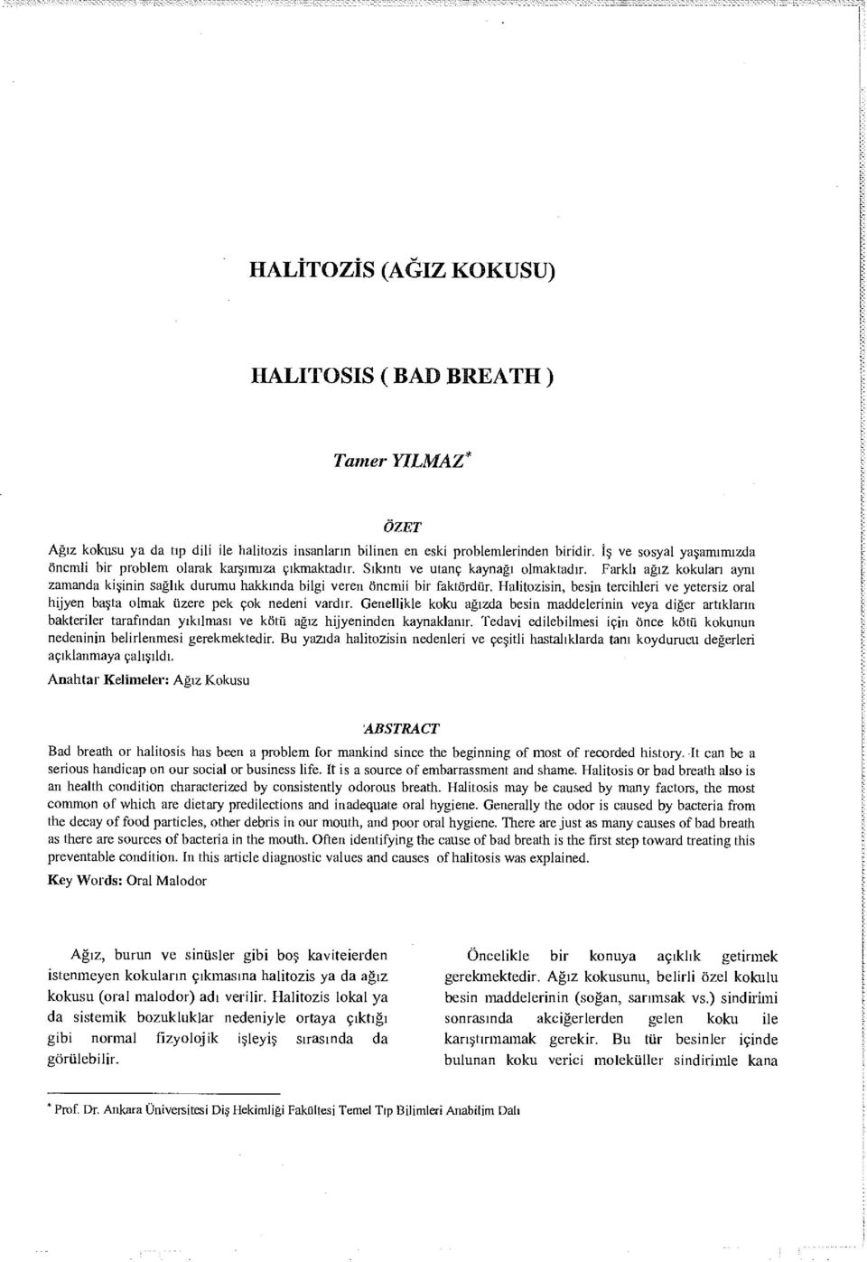 Farklı ağız kokuları aynı zamanda kişinin sağlık durumu hakkında bilgi veren öncmii bir faktördür. Halitozisin, besin tercihleri ve yetersiz oral hijyen başta olmak üzere pek çok nedeni vardır.