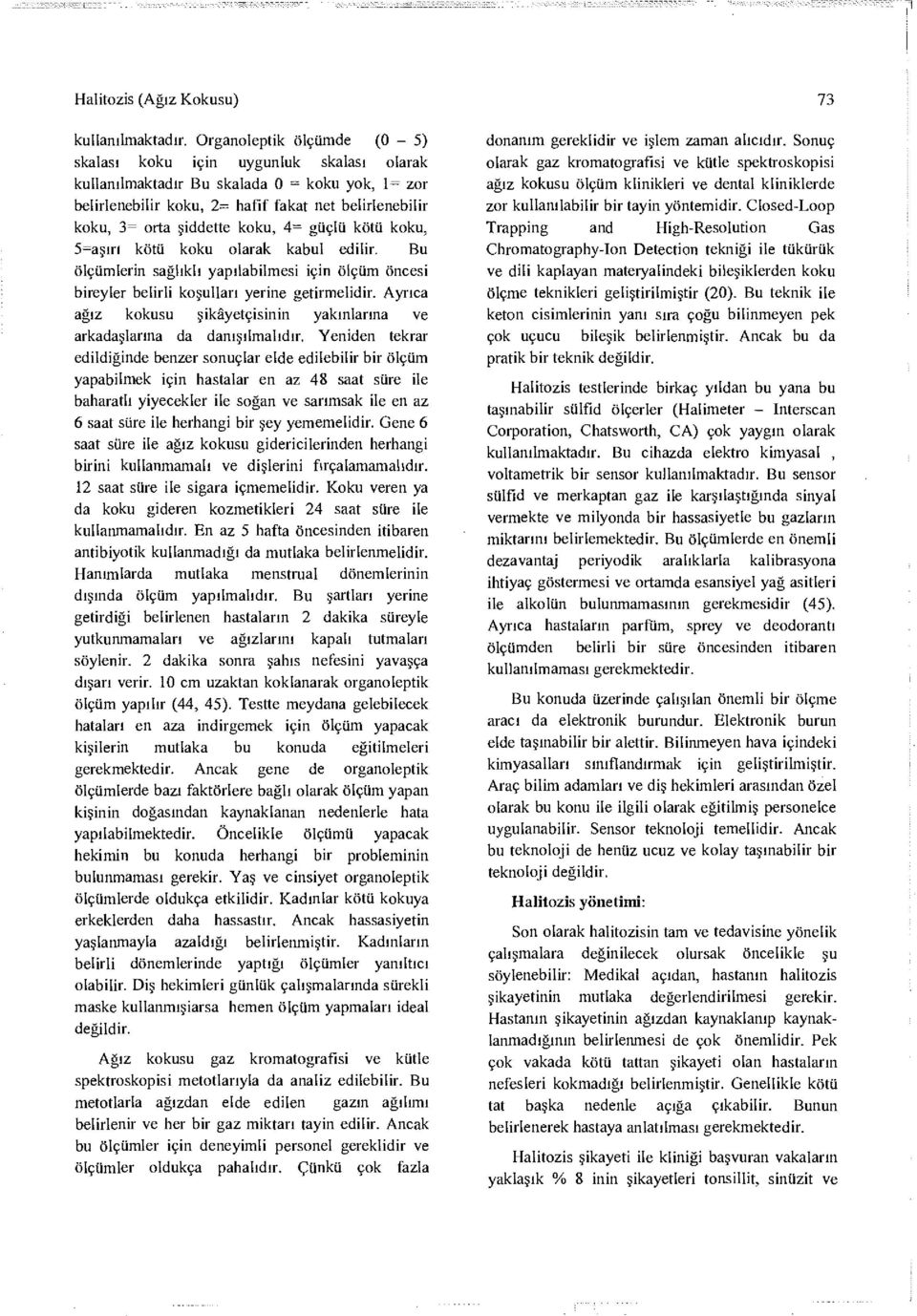 koku, 4= güçlü kötü koku, 5=aşırı kötü koku olarak kabul edilir. Bu ölçümlerin sağlıklı yapılabilmesi için ölçüm öncesi bireyler belirli koşulları yerine getirmelidir.