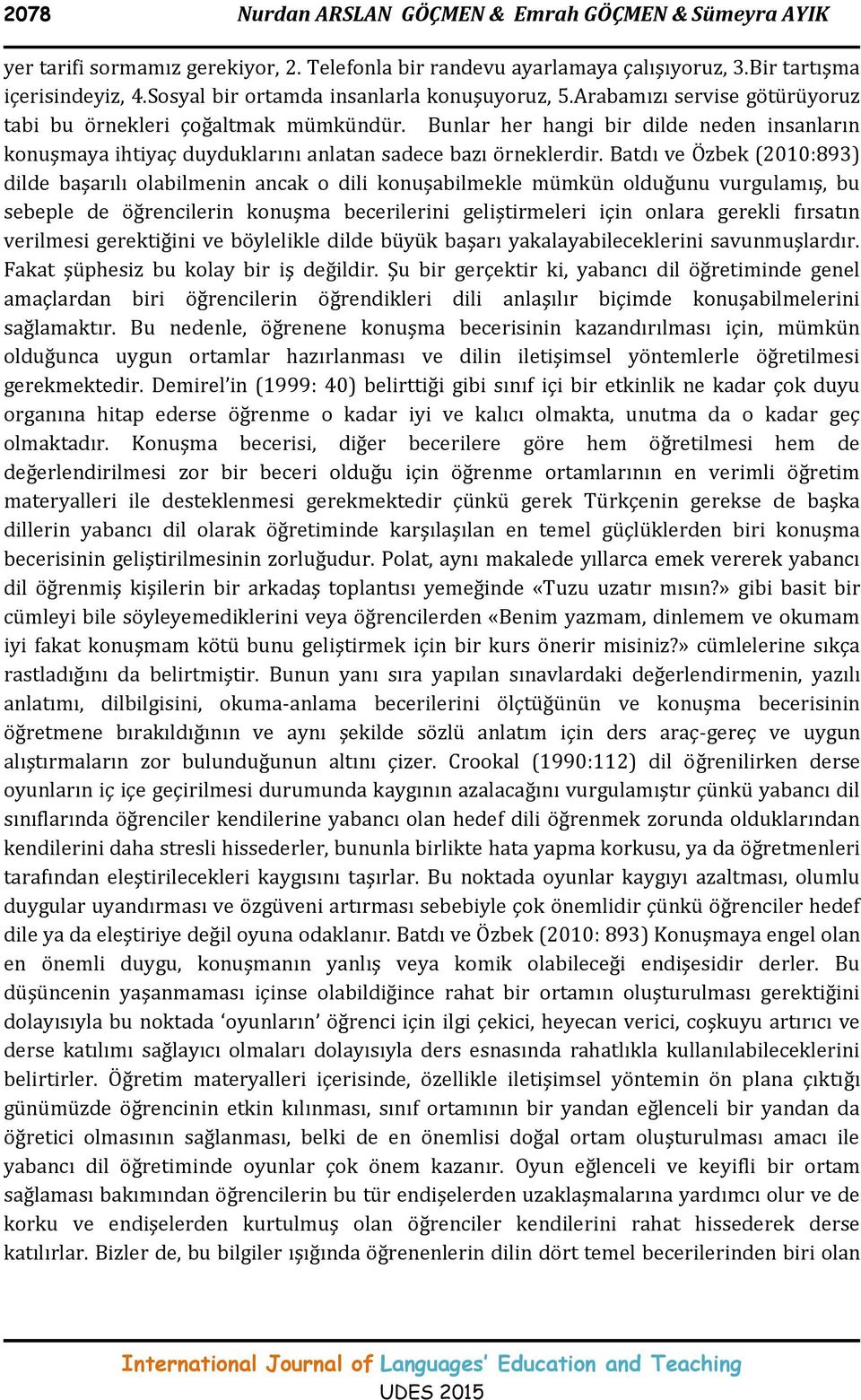 Bunlar her hangi bir dilde neden insanların konuşmaya ihtiyaç duyduklarını anlatan sadece bazı örneklerdir.