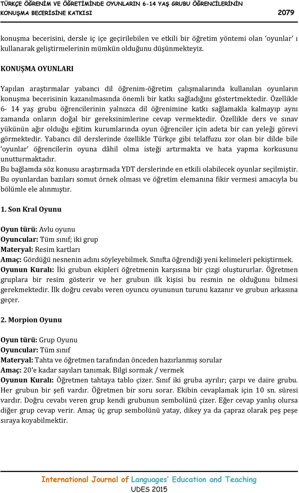 KONUŞMA OYUNLARI Yapılan araştırmalar yabancı dil öğrenim-öğretim çalışmalarında kullanılan oyunların konuşma becerisinin kazanılmasında önemli bir katkı sağladığını göstertmektedir.