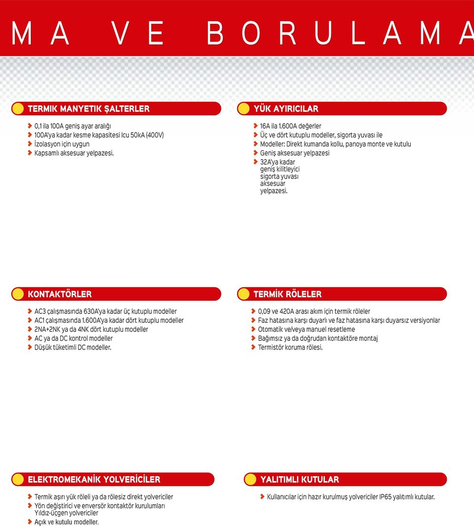600A ya kadar dört kutuplu modeller 2NA+2NK ya da 4NK dört kutuplu modeller AC ya da DC kontrol modeller Düşük tüketimli DC modeller.