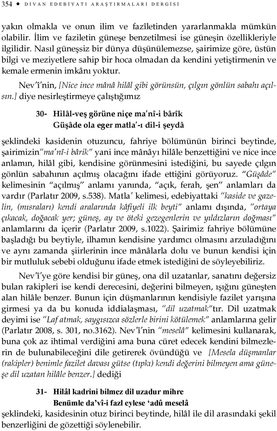 Nev î nin, [Nice ince mânâ hilâl gibi görünsün, çılgın gönlün sabahı açılsın.