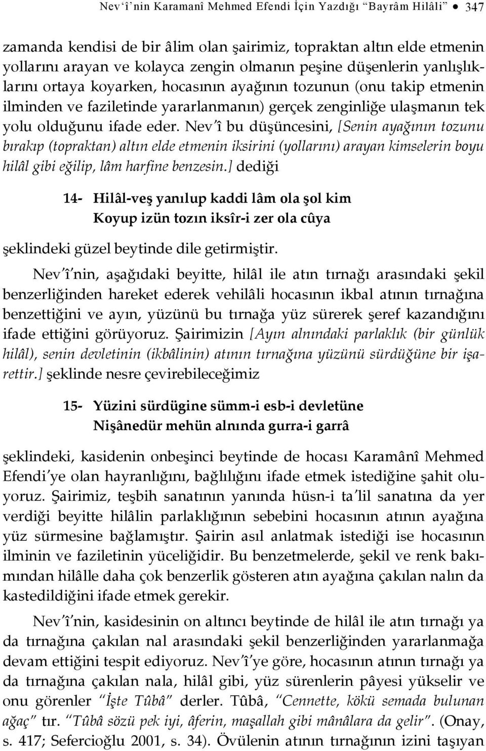 Nev î bu düşüncesini, [Senin ayağının tozunu bırakıp (topraktan) altın elde etmenin iksirini (yollarını) arayan kimselerin boyu hilâl gibi eğilip, lâm harfine benzesin.