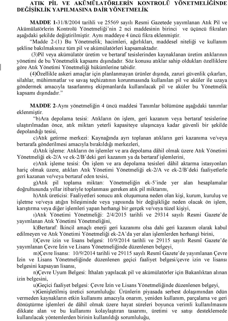 Madde 2-(1) Bu Yönetmelik; hacimleri, ağırlıkları, maddesel niteliği ve kullanım şekline bakılmaksınız tüm pil ve akümülatörleri kapsamaktadır.