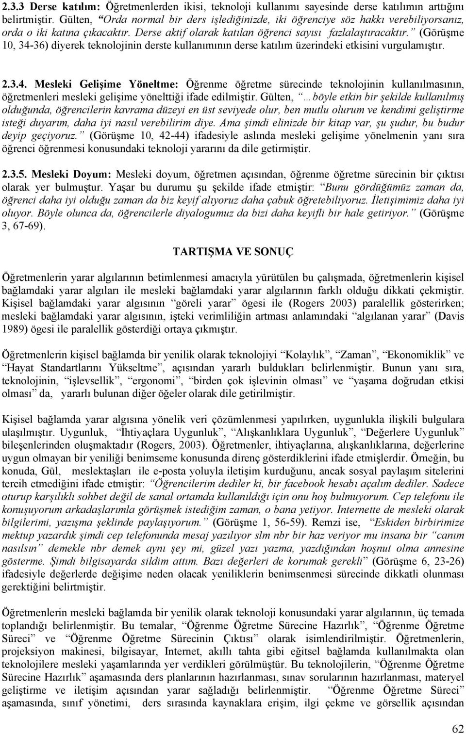 (Görüşme 10, 34-36) diyerek teknolojinin derste kullanımının derse katılım üzerindeki etkisini vurgulamıştır. 2.3.4. Mesleki Gelişime Yöneltme: Öğrenme öğretme sürecinde teknolojinin kullanılmasının, öğretmenleri mesleki gelişime yönelttiği ifade edilmiştir.