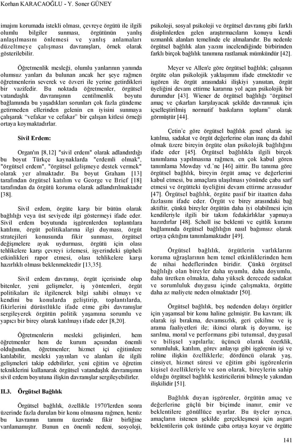 olarak gösterilebilir. Öğretmenlik mesleği, olumlu yanlarının yanında olumsuz yanları da bulunan ancak her şeye rağmen öğretmenlerin severek ve özveri ile yerine getirdikleri bir vazifedir.