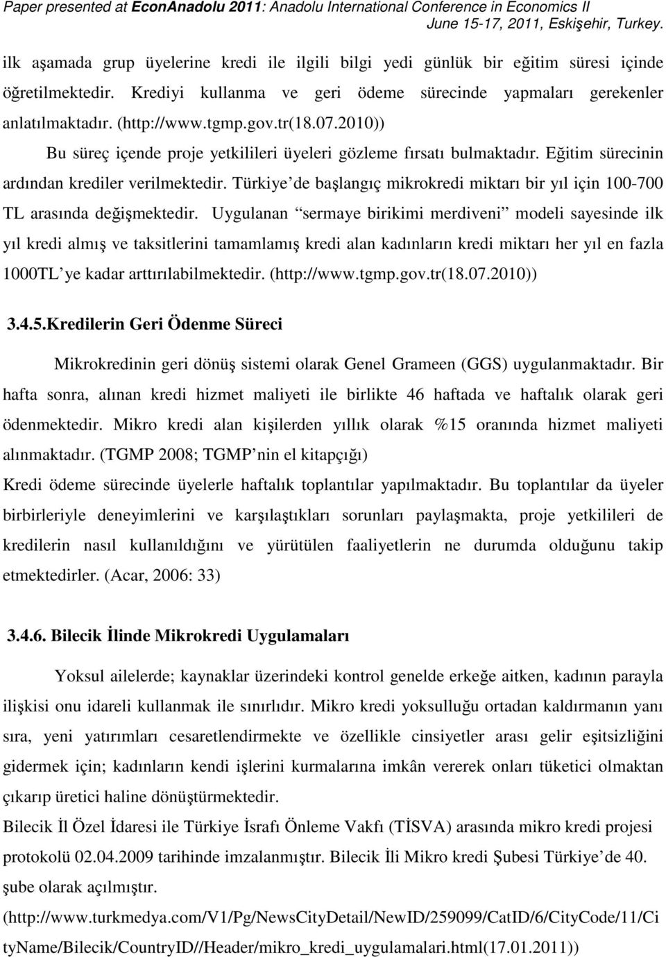 Türkiye de başlangıç mikrokredi miktarı bir yıl için 100-700 TL arasında değişmektedir.