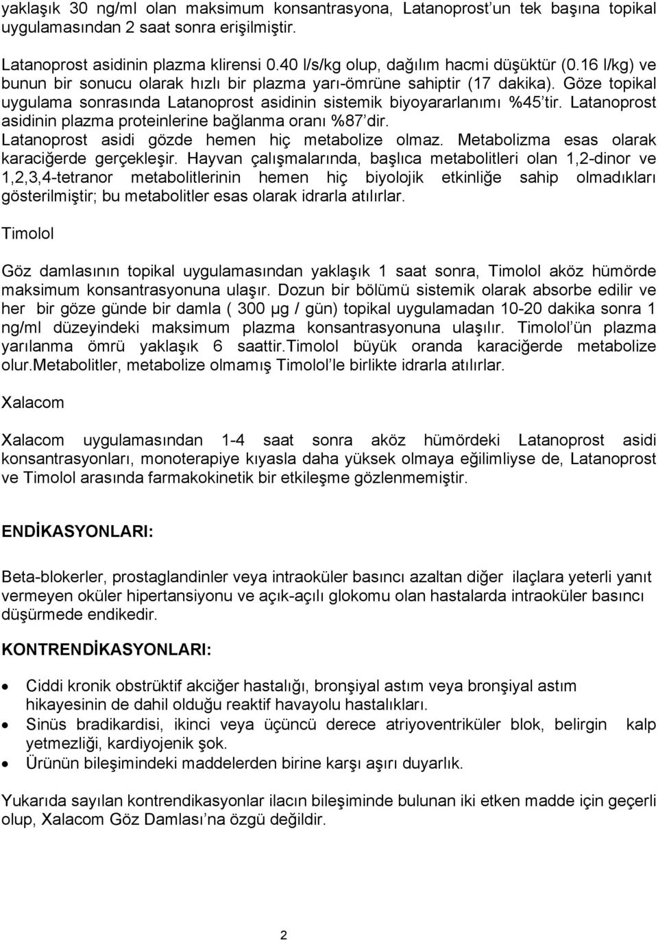 Göze topikal uygulama sonrasında Latanoprost asidinin sistemik biyoyararlanımı %45 tir. Latanoprost asidinin plazma proteinlerine bağlanma oranı %87 dir.