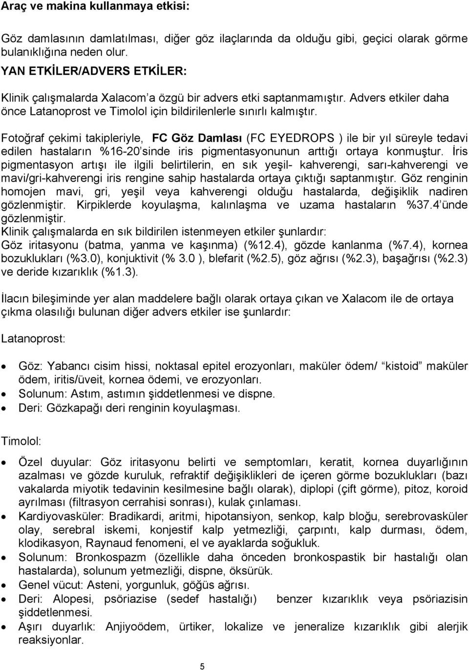 Fotoğraf çekimi takipleriyle, FC Göz Damlası (FC EYEDROPS ) ile bir yıl süreyle tedavi edilen hastaların %16-20 sinde iris pigmentasyonunun arttığı ortaya konmuştur.