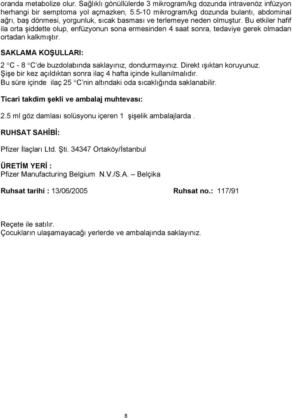 Bu etkiler hafif ila orta şiddette olup, enfüzyonun sona ermesinden 4 saat sonra, tedaviye gerek olmadan ortadan kalkmıştır. SAKLAMA KOŞULLARI: 2 C - 8 C de buzdolabında saklayınız, dondurmayınız.